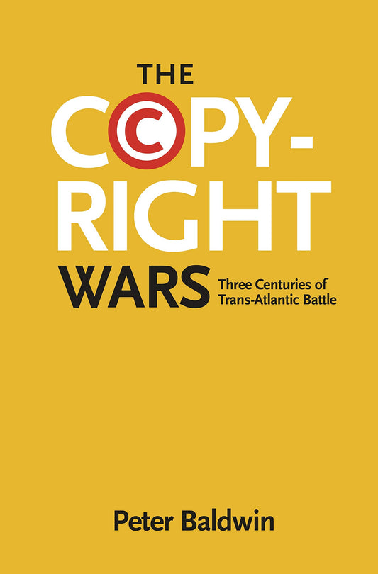 The Copyright Wars: Three Centuries of Trans-Atlantic Battle