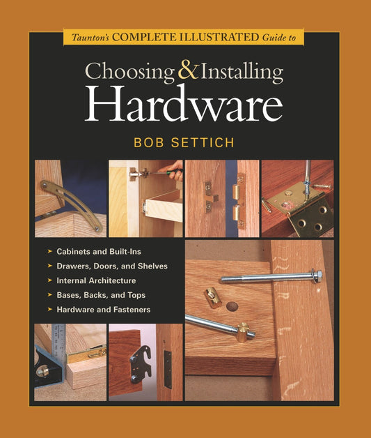 Taunton's Complete Illustrated Guide to Choosing & Installing Hardware (Complete Illustrated Guides (Taunton))