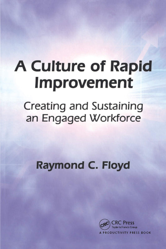 A Culture of Rapid Improvement: Creating and Sustaining an Engaged Workforce