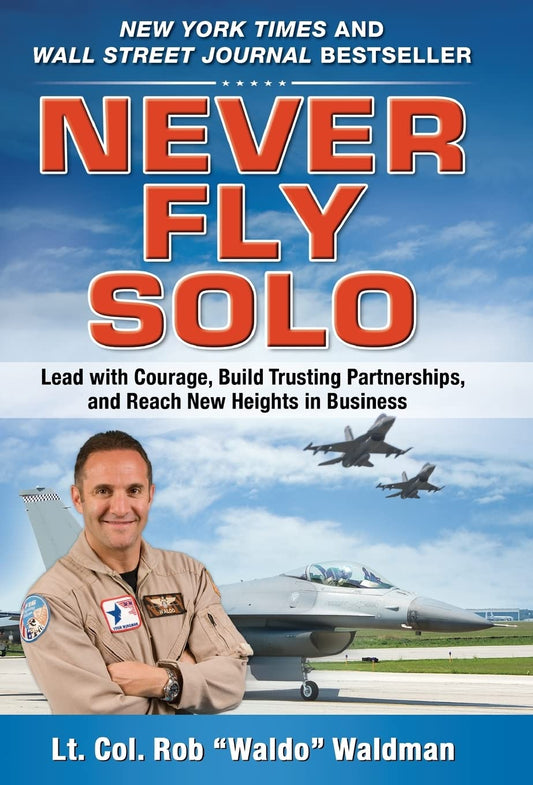 Never Fly Solo: Lead with Courage, Build Trusting Partnerships, and Reach New Heights in Business
