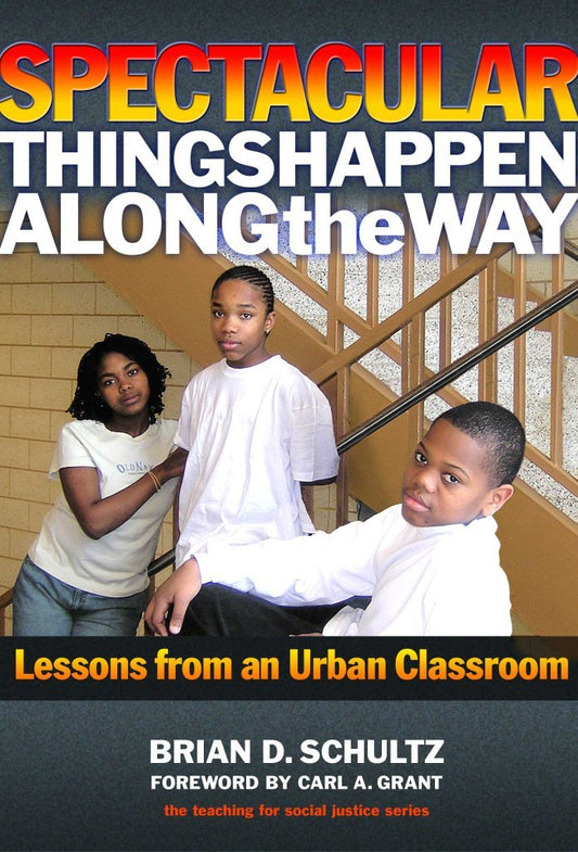 Spectacular Things Happen Along the Way: Lessons from an Urban Classroom (Teaching for Social Justice)