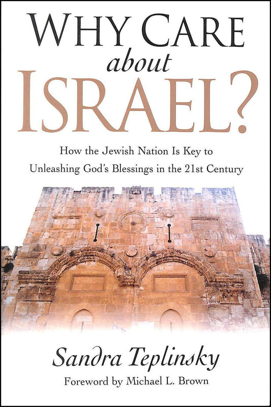 Why Care about Israel?: How the Jewish Nation Is Key to Unleashing God's Blessings in the 21st Century