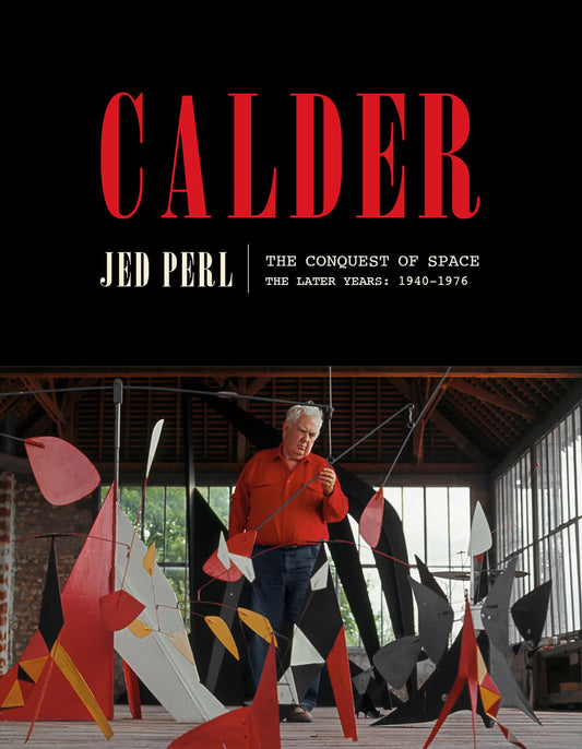 Calder: The Conquest of Space: The Later Years: 1940-1976 (A Life of Calder)