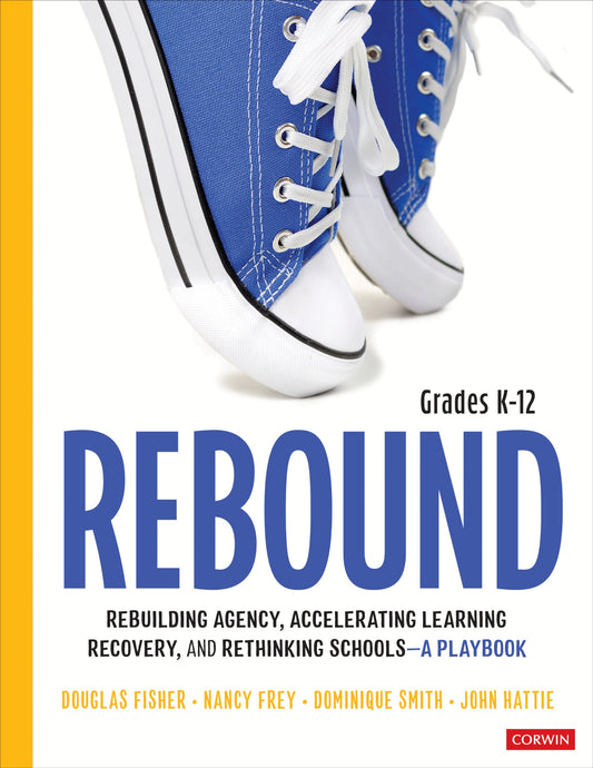 Rebound, Grades K-12: A Playbook for Rebuilding Agency, Accelerating Learning Recovery, and Rethinking Schools (Corwin Literacy)
