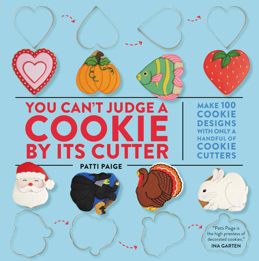 You Can't Judge a Cookie by Its Cutter: Make 100 Cookie Designs with Only a Handful of Cookie Cutters
