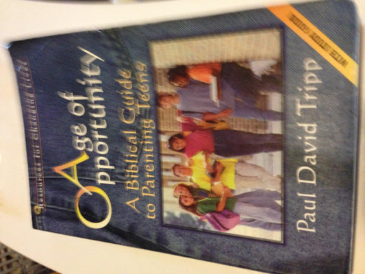Age of Opportunity: A Biblical Guide to Parenting Teens, Second Edition (Resources for Changing Lives)