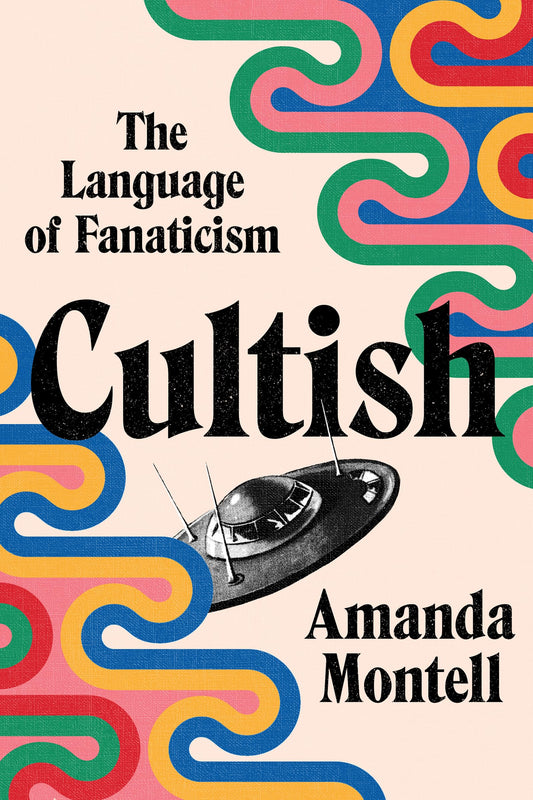 Cultish: The Language of Fanaticism―Understanding the Social Science of Cult Influence