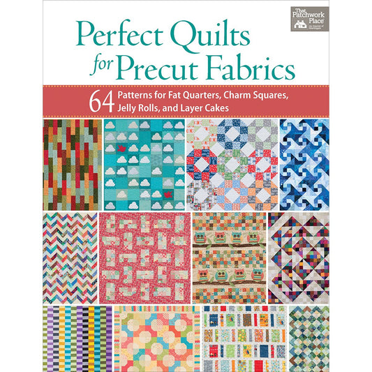 Perfect Quilts for Precut Fabrics: 64 Patterns for Fat Quarters, Charm Squares, Jelly Rolls, and Layer Cakes
