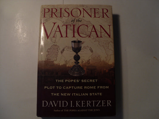 Prisoner Of The Vatican: The Popes' Secret Plot To Capture Rome From The New Italian State