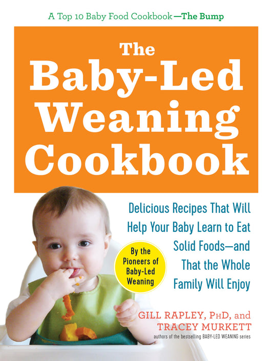 The Baby-Led Weaning Cookbook: Delicious Recipes That Will Help Your Baby Learn to Eat Solid Foods―and That the Whole Family Will Enjoy (The Authoritative Baby-Led Weaning Series)