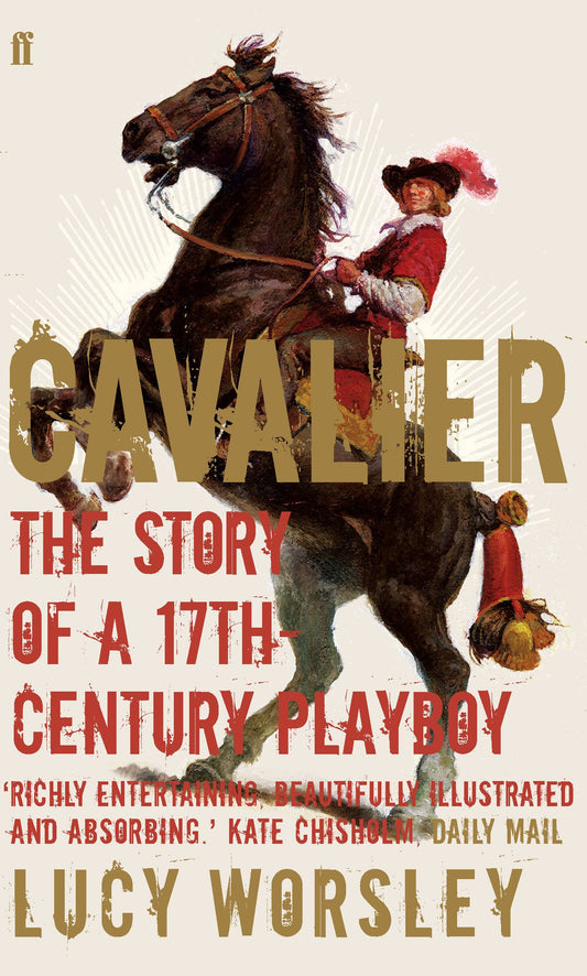 Cavalier: The Story Of A 17th Century Playboy: A Tale of Chivalry, Passion and Great Houses