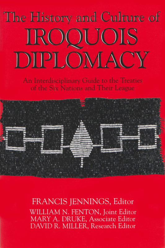 The History and Culture of Iroquois Diplomacy: An Interdisciplinary Guide to the Treaties of the 6 Nations and Their League (Iroquois & Their Neighbors)