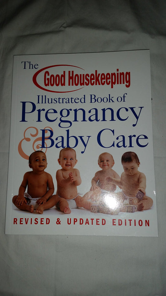 The Good Housekeeping Illustrated Book of Pregnancy & Baby Care: Revised & Updated Edition