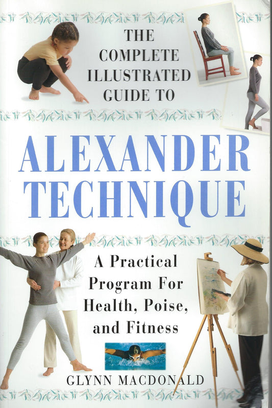 The Complete Illustrated Guide to the Alexander Technique: A Practical Program for Health, Poise, and Fitness