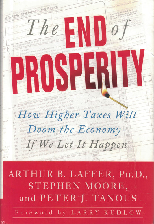 The End of Prosperity: How Higher Taxes Will Doom the Economy--If We Let It Happen