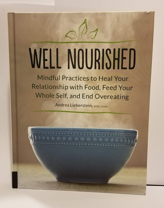 Well Nourished: Mindful Practices to Heal Your as Relationship with Food, Feed Your Whole Self, and End Overeating