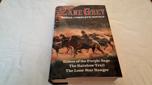 Zane Grey: Three Complete Novels: Riders of the Purple Sage, The Rainbow Trail, & The Lone Star Ranger