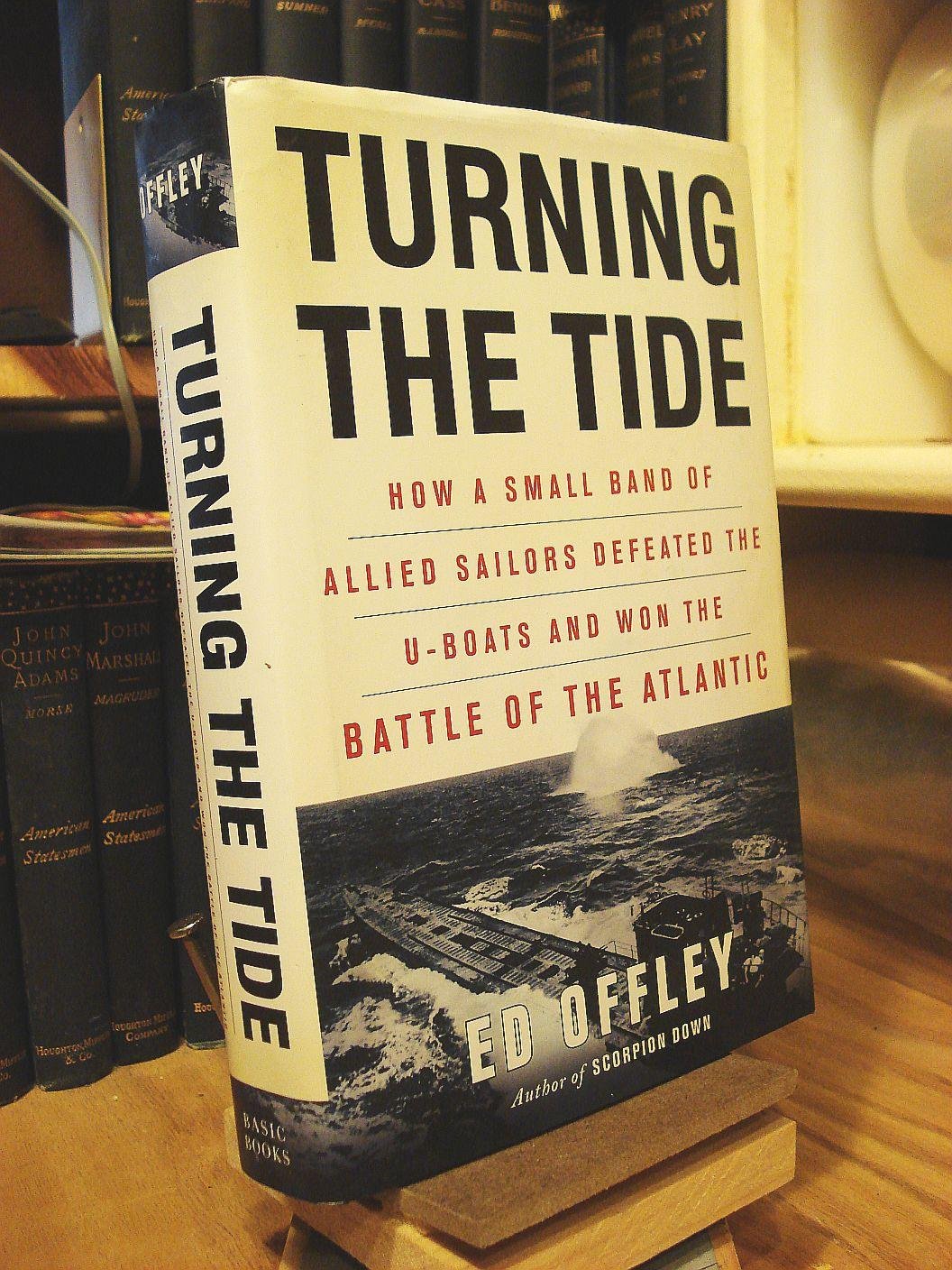 Turning the Tide: How a Small Band of Allied Sailors Defeated the U-boats and Won the Battle of the Atlantic