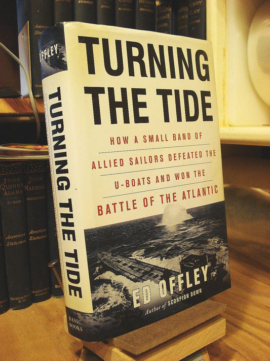 Turning the Tide: How a Small Band of Allied Sailors Defeated the U-boats and Won the Battle of the Atlantic