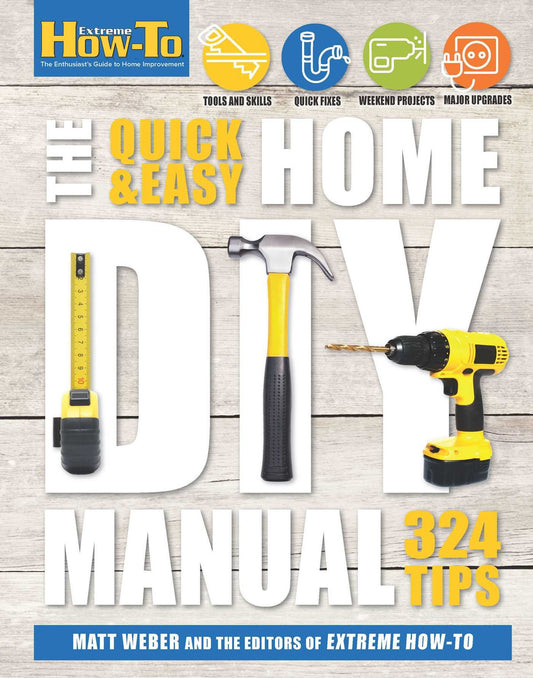 The Quick & Easy Home DIY Manual: 321 Tips (Extreme How-to)
