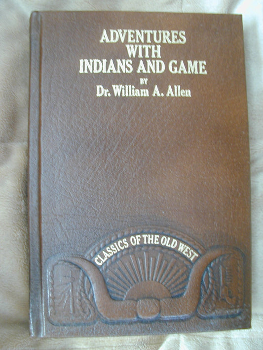 Adventures With Indians and Game or Twenty Years in the Rocky Mountains (CLASSICS OF THE OLD WEST)