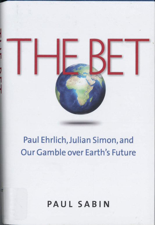 The Bet: Paul Ehrlich, Julian Simon, and Our Gamble over Earth s Future