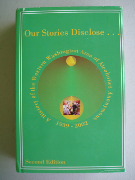 Our Stories Disclose...A History of the Western Washington Area of Alcoholics Anonymous 1939-2002: Second Edition