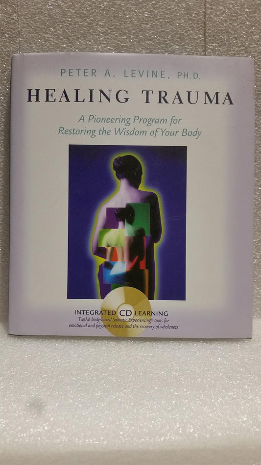 Healing Trauma: A Pioneering Program for Restoring the Wisdom of Your Body