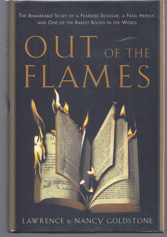 Out of the Flames: The Remarkable Story of a Fearless Scholar, a Fatal Heresy, and One of the Rarest Books in the World