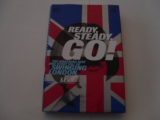 Ready, Steady, Go!: The Smashing Rise and Giddy Fall of Swinging London