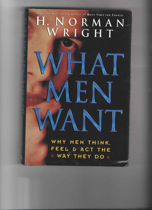 What Men Want: Why Men Think, Feel & Act the Way They Do