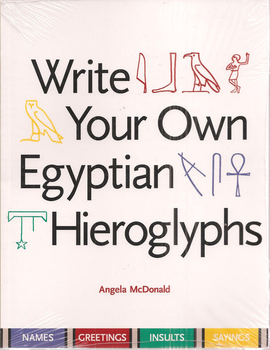 Write Your Own Egyptian Hieroglyphs: Names, Greetings, Insults, Sayings