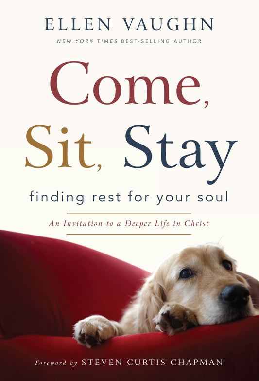 Come, Sit, Stay: Finding Rest for Your Soul, An Invitation to Deeper Life in Christ