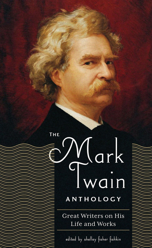 The Mark Twain Anthology (LOA #199): Great Writers on His Life and Work (Library of America Mark Twain Edition)