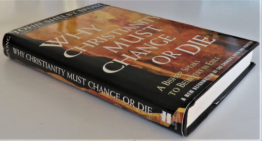 Why Christianity Must Change or Die: A Bishop Speaks To Believers In Exile A New Reformation of the Church's Faith & Practice