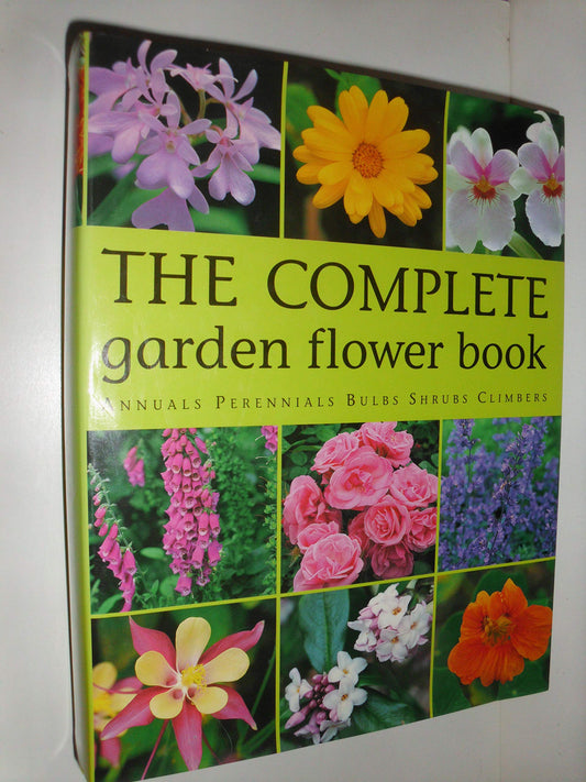 The Complete Garden Flower Book: Annuals, Perennials, Bulbs, Shrubs, Climbers