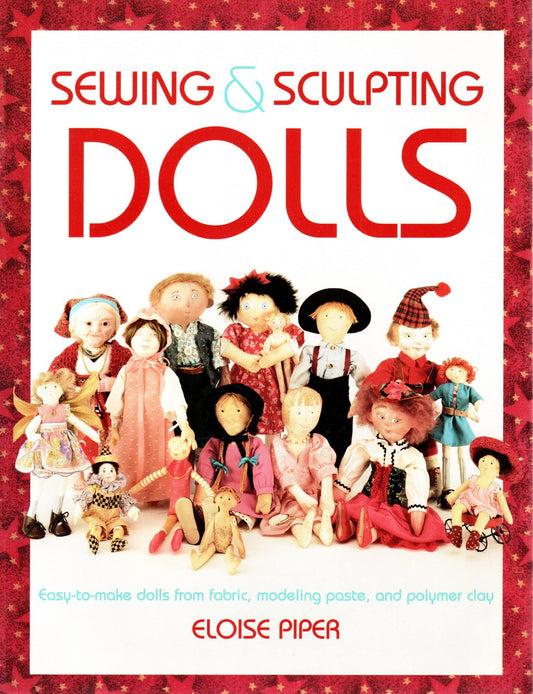 Sewing & Sculpting Dolls: Easy-To-Make Dolls from Fabric, Modeling Paste, and Polymer Clay