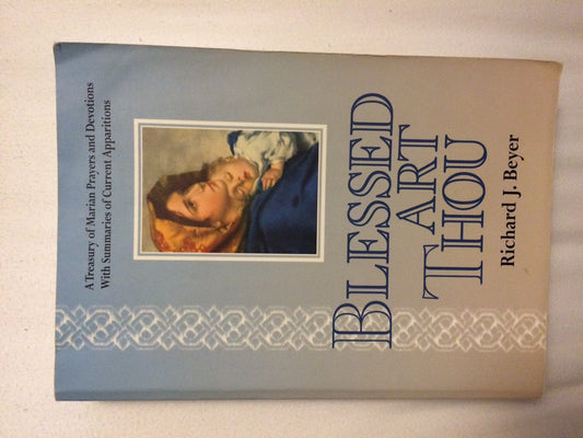 Blessed Art Thou: A Treasury of Marian Prayers and Devotions With Summaries of Current Apparitions