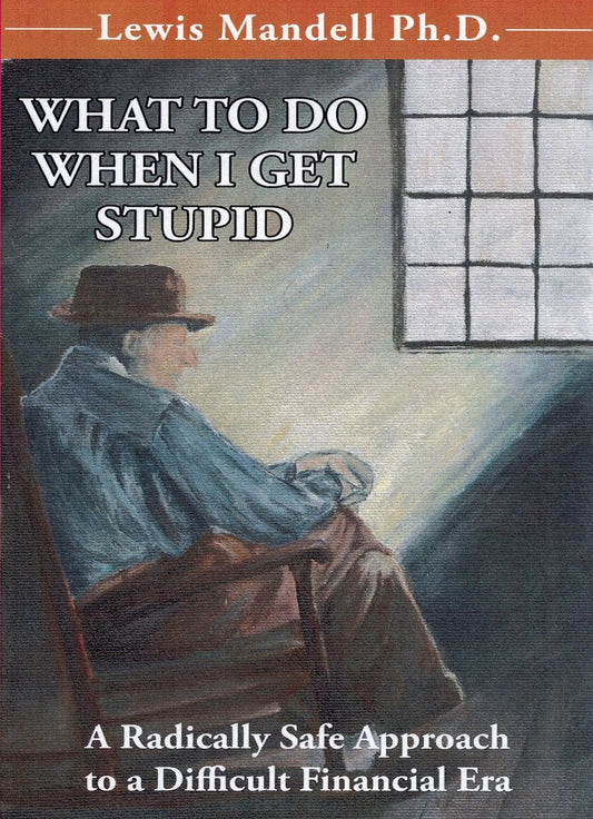 WHAT TO DO WHEN I GET STUPID: A Radically Safe Approach to a Difficult Financial Era
