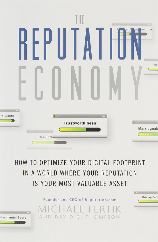 The Reputation Economy: How to Optimize Your Digital Footprint in a World Where Your Reputation Is Your Most Valuable Asset