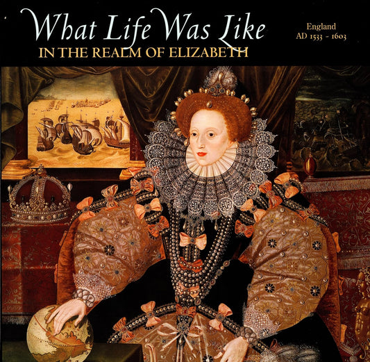 What Life Was Like in the Realm of Elizabeth: England, Ad 1533-1603