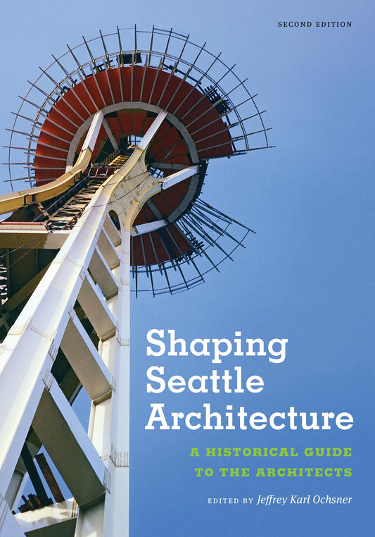 Shaping Seattle Architecture: A Historical Guide to the Architects, Second Edition (Samuel and Althea Stroum Books xx)