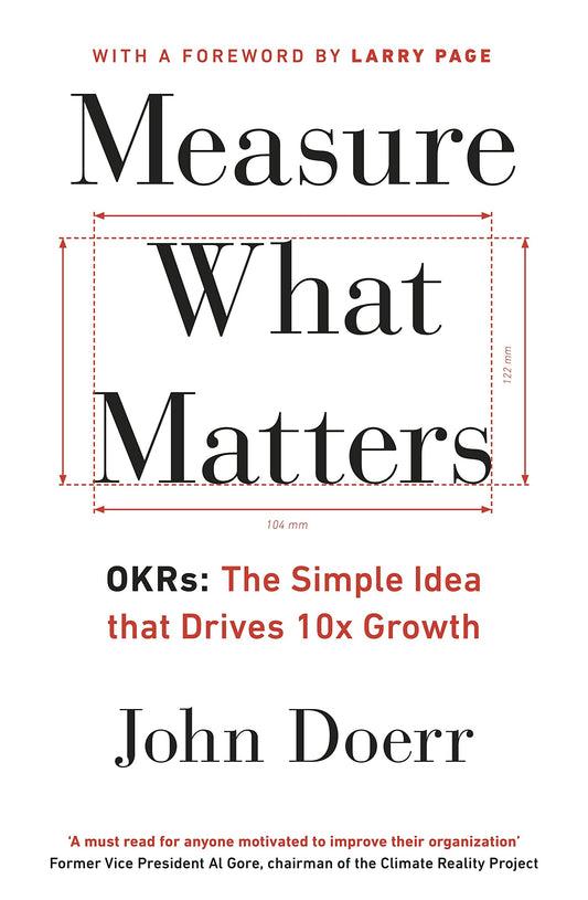 Measure What Matters: The Simple Idea that Drives 10x Growth