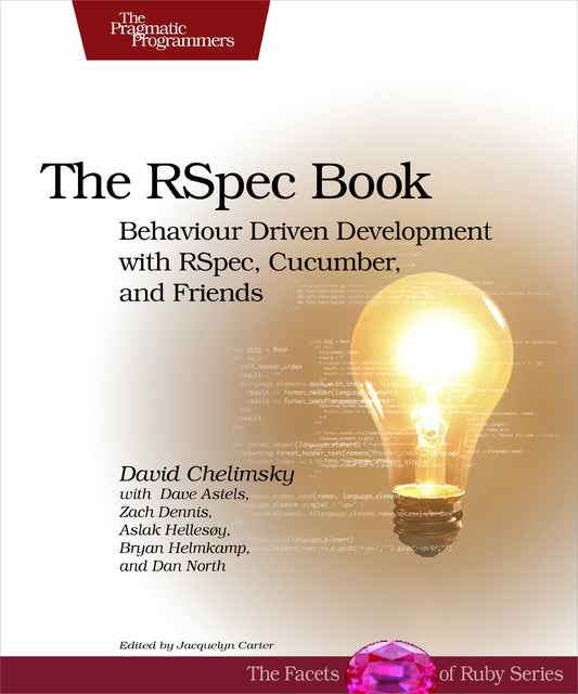 The Rspec Book: Behaviour Driven Development with RSpec, Cucumber, and Friends (Facets of Ruby)