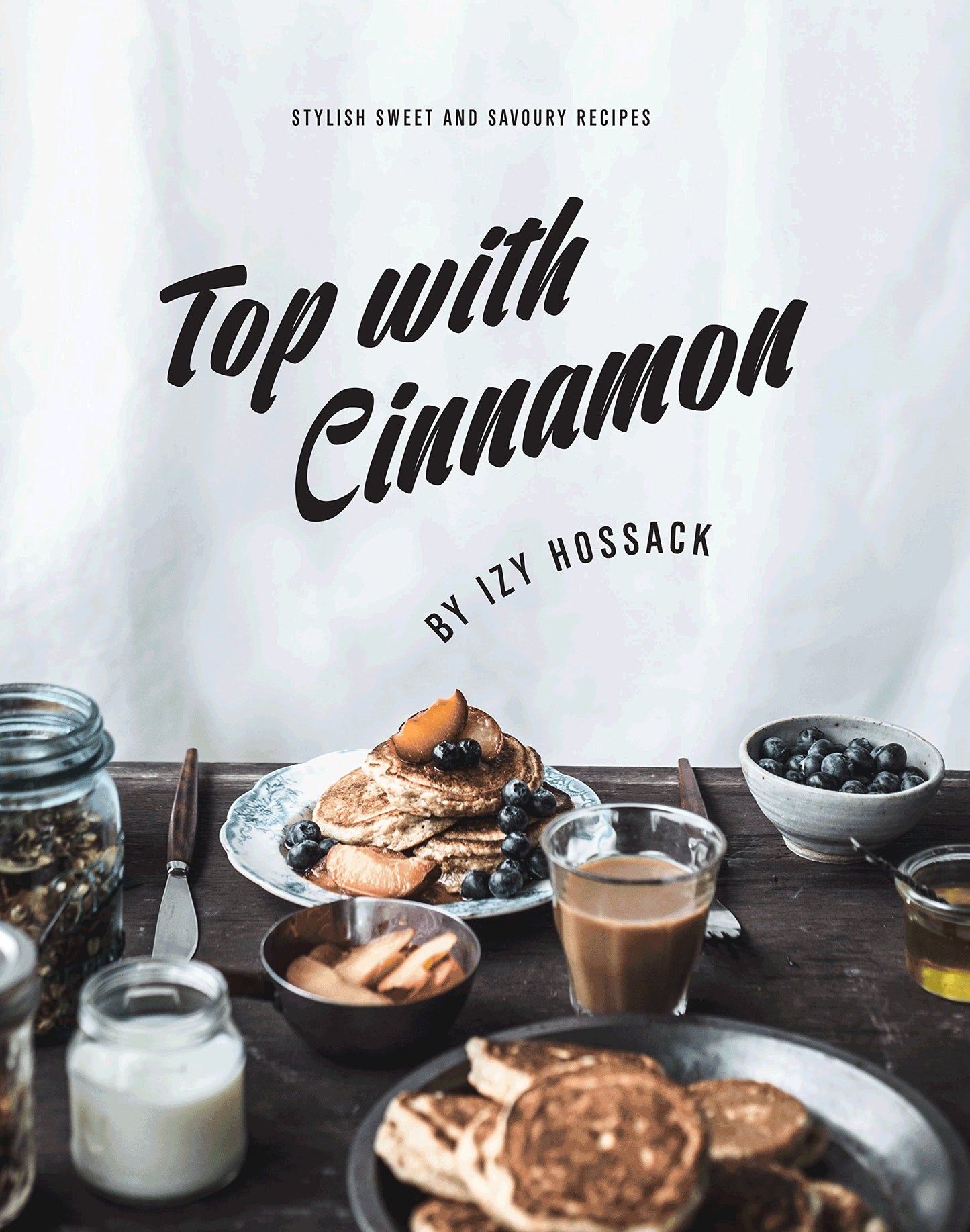 Top With Cinnamon: Stylish Sweet and Savoury Recipes