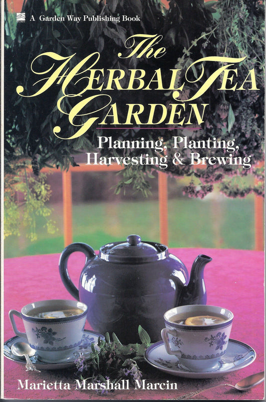 The Herbal Tea Garden: Planning, Planting, Harvesting & Brewing
