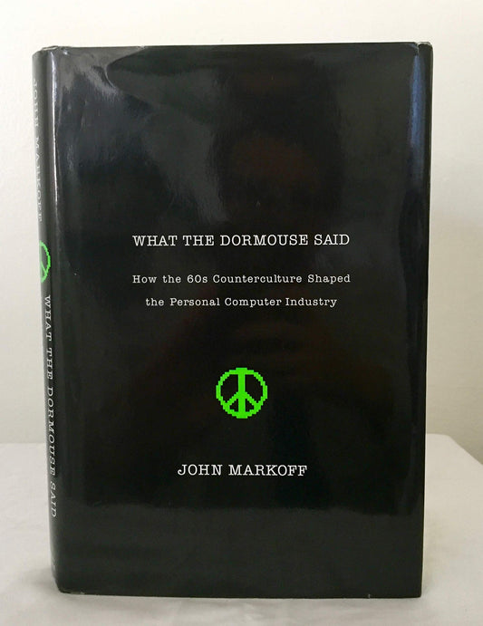 What the Dormouse Said: How the 60s Counterculture Shaped the Personal Computer