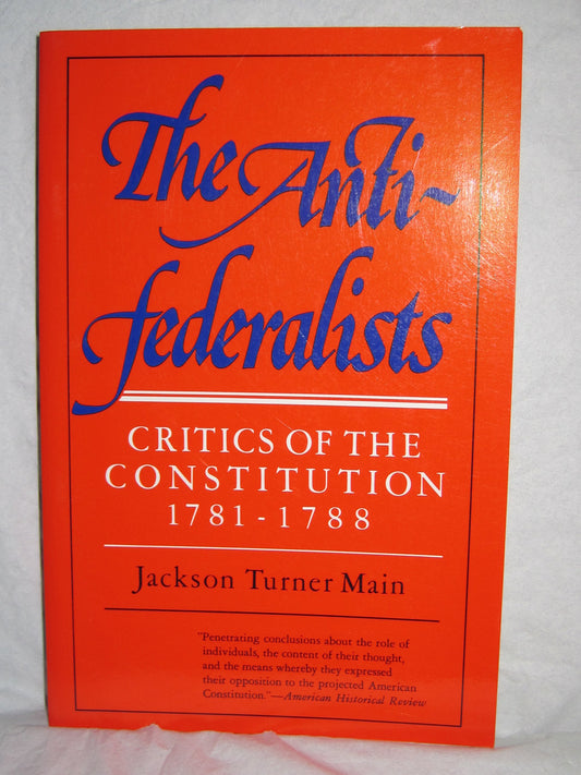 The Anti Federalists: Critics of the Constitution, 1781-1788