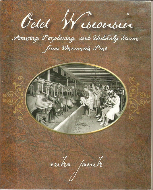 Odd Wisconsin: Amusing, Perplexing, and Unlikely Stories from Wisconsin's Past