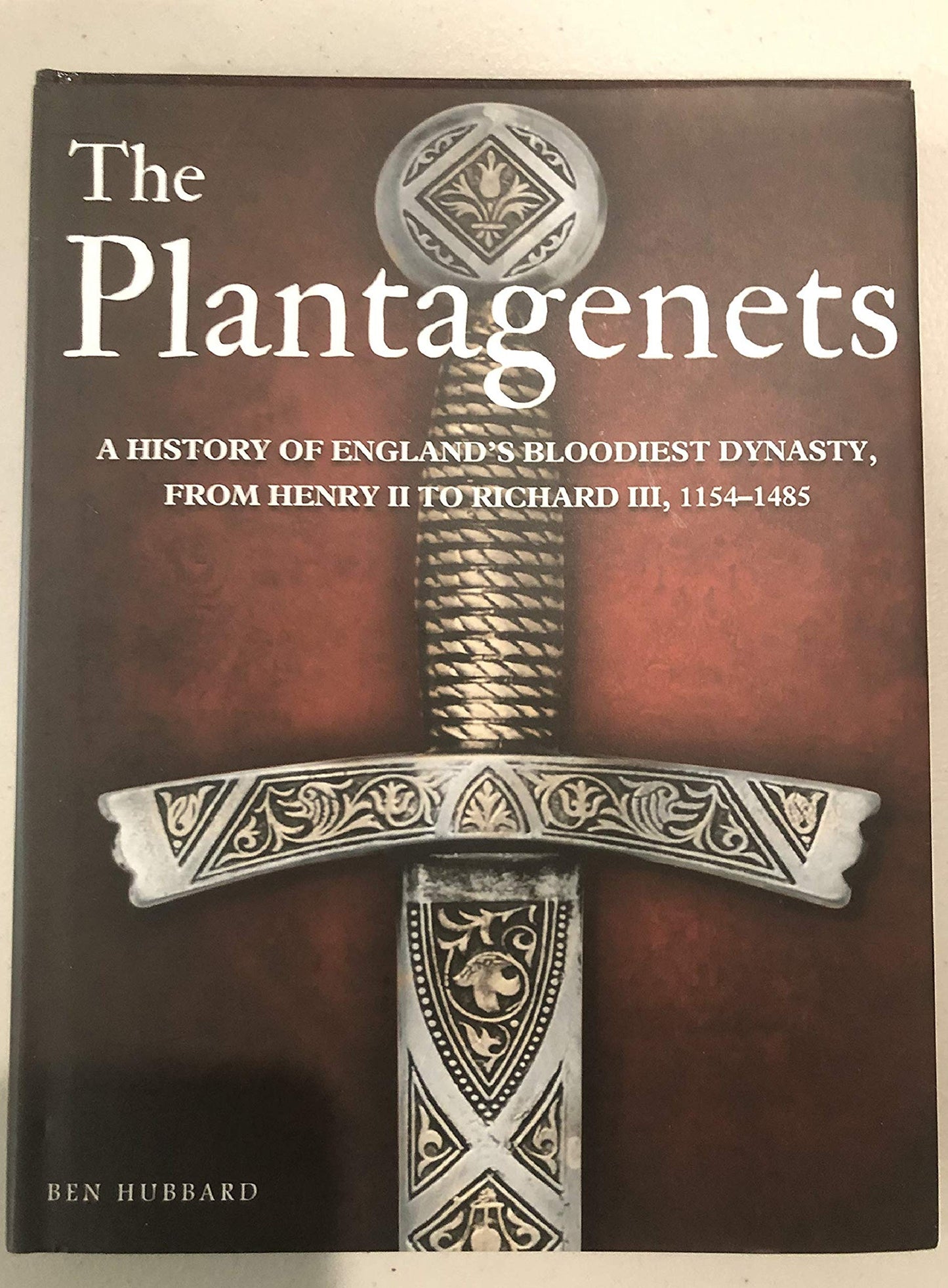The Plantagenets A History Of England's Bloodiest Dynasty, From Henry II to Richard III, 1154-1485